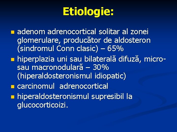 Etiologie: adenom adrenocortical solitar al zonei glomerulare, producător de aldosteron (sindromul Conn clasic) –