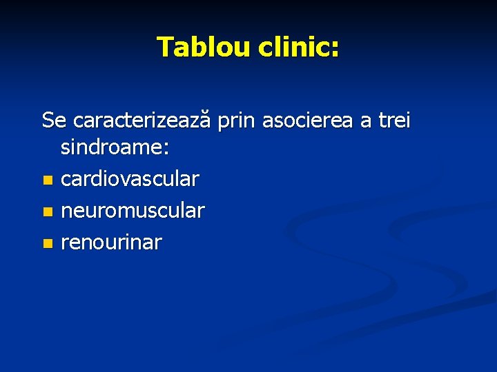 Tablou clinic: Se caracterizează prin asocierea a trei sindroame: n cardiovascular n neuromuscular n