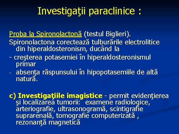Investigaţii paraclinice : Proba la Spironolactonă (testul Biglieri). Spironolactona corectează tulburările electrolitice din hiperaldosteronism,