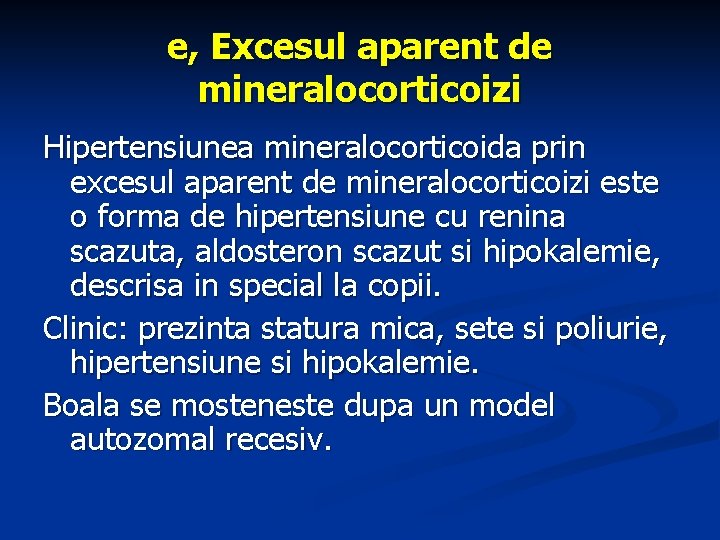 e, Excesul aparent de mineralocorticoizi Hipertensiunea mineralocorticoida prin excesul aparent de mineralocorticoizi este o