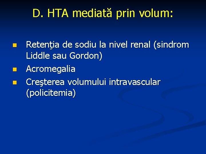 D. HTA mediată prin volum: n n n Retenţia de sodiu la nivel renal
