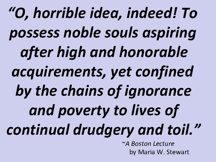 “O, horrible idea, indeed! To possess noble souls aspiring after high and honorable acquirements,