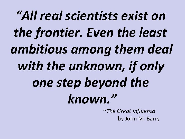 “All real scientists exist on the frontier. Even the least ambitious among them deal