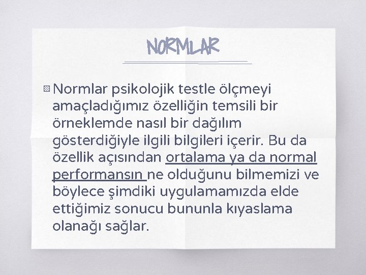 NORMLAR ▧ Normlar psikolojik testle ölçmeyi amaçladığımız özelliğin temsili bir örneklemde nasıl bir dağılım