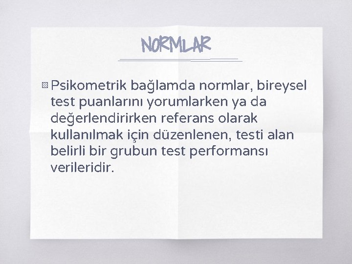 NORMLAR ▧ Psikometrik bağlamda normlar, bireysel test puanlarını yorumlarken ya da değerlendirirken referans olarak