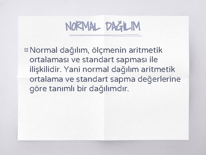 NORMAL DAĞILIM ▧ Normal dağılım, ölçmenin aritmetik ortalaması ve standart sapması ile ilişkilidir. Yani
