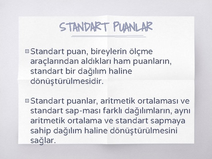STANDART PUANLAR ▧ Standart puan, bireylerin ölçme araçlarından aldıkları ham puanların, standart bir dağılım