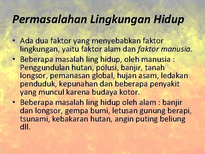 Permasalahan Lingkungan Hidup • Ada dua faktor yang menyebabkan faktor lingkungan, yaitu faktor alam