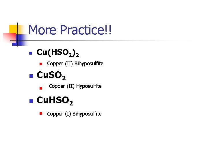 More Practice!! n Cu(HSO 2)2 n n Cu. SO 2 n n Copper (II)
