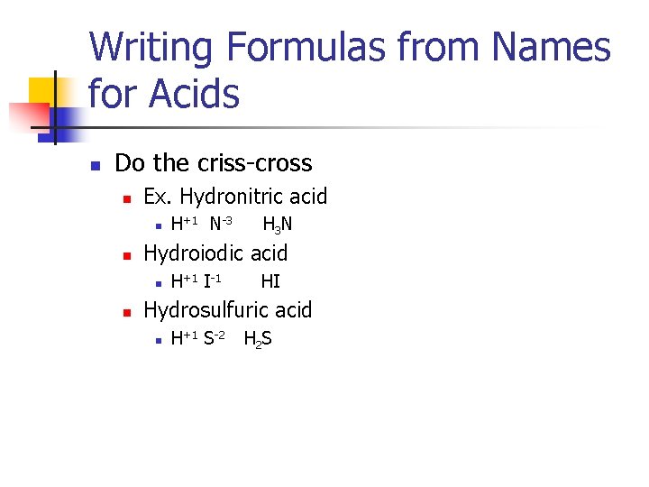 Writing Formulas from Names for Acids n Do the criss-cross n Ex. Hydronitric acid