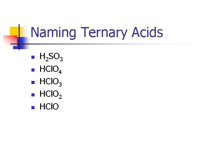 Naming Ternary Acids n n n H 2 SO 3 HCl. O 4 HCl.
