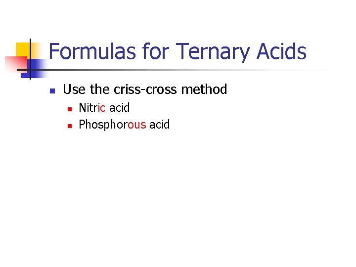 Formulas for Ternary Acids n Use the criss-cross method n n Nitric acid Phosphorous