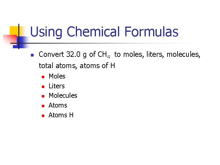 Using Chemical Formulas n Convert 32. 0 g of CH 4 to moles, liters,