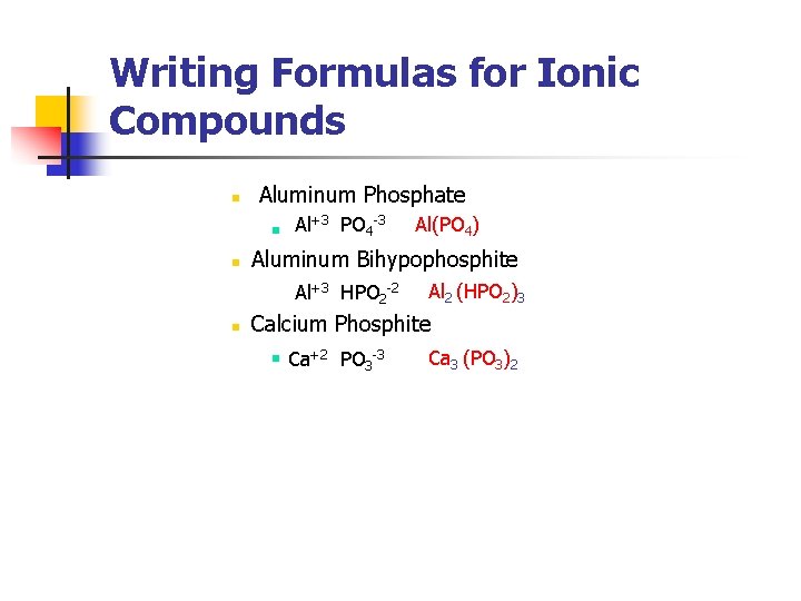 Writing Formulas for Ionic Compounds n Aluminum Phosphate n n Al+3 PO 4 -3