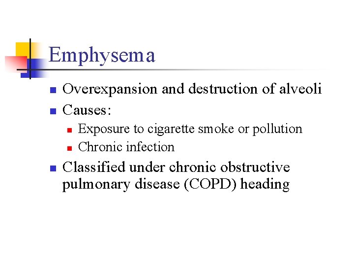 Emphysema n n Overexpansion and destruction of alveoli Causes: n n n Exposure to