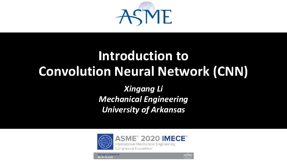 Introduction to Convolution Neural Network (CNN) Xingang Li Mechanical Engineering University of Arkansas 