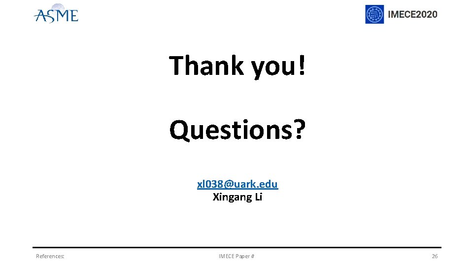 Thank you! Questions? xl 038@uark. edu Xingang Li References: IMECE Paper # 26 