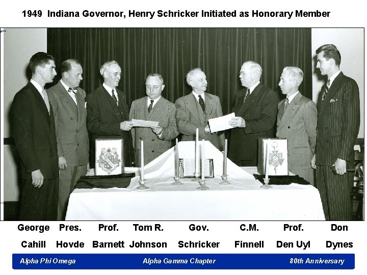 1949 Indiana Governor, Henry Schricker Initiated as Honorary Member George Cahill Pres. Prof. Tom