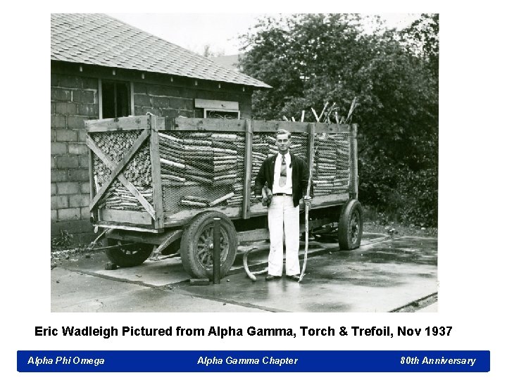 Eric Wadleigh Pictured from Alpha Gamma, Torch & Trefoil, Nov 1937 Alpha Phi Omega