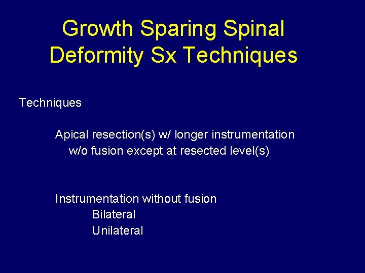 Growth Sparing Spinal Deformity Sx Techniques Apical resection(s) w/ longer instrumentation w/o fusion except