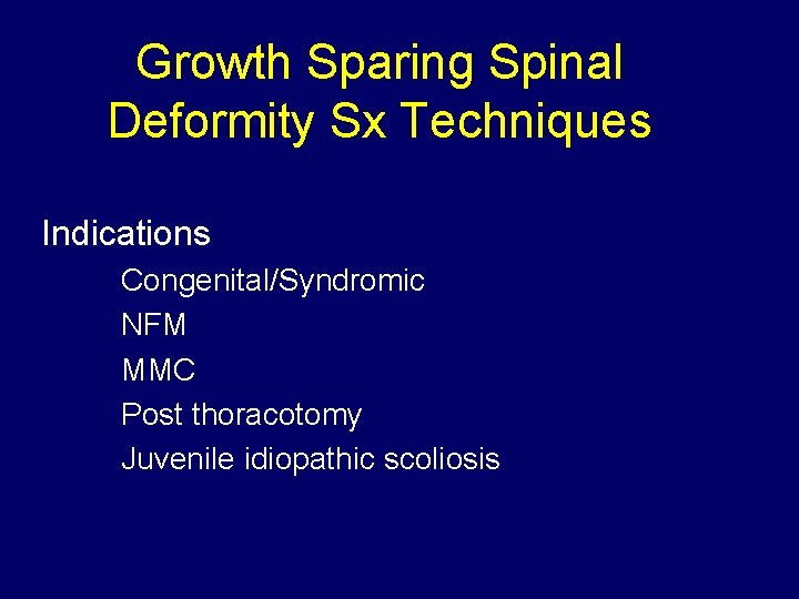 Growth Sparing Spinal Deformity Sx Techniques Indications Congenital/Syndromic NFM MMC Post thoracotomy Juvenile idiopathic