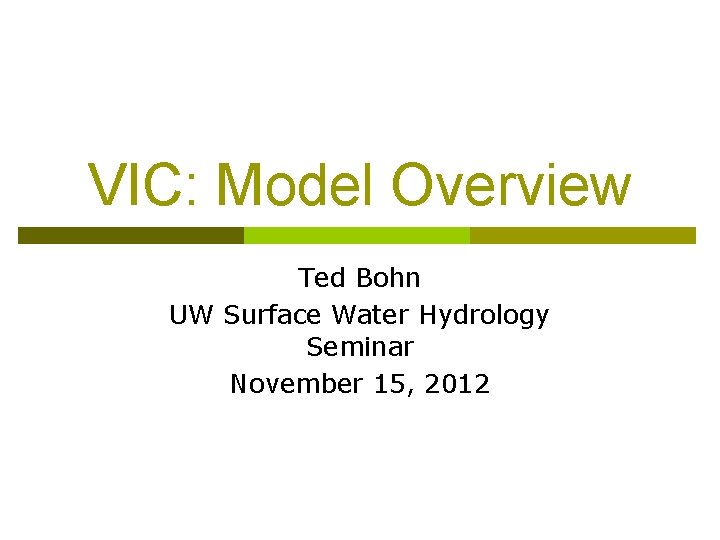 VIC: Model Overview Ted Bohn UW Surface Water Hydrology Seminar November 15, 2012 