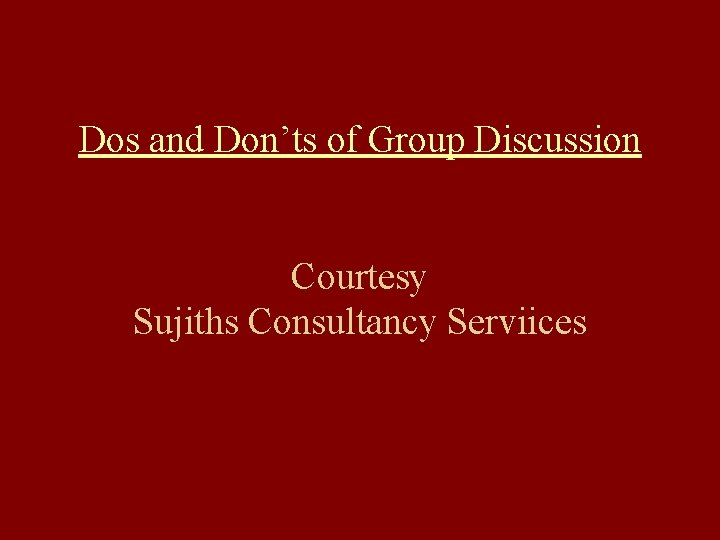 Dos and Don’ts of Group Discussion Courtesy Sujiths Consultancy Serviices 