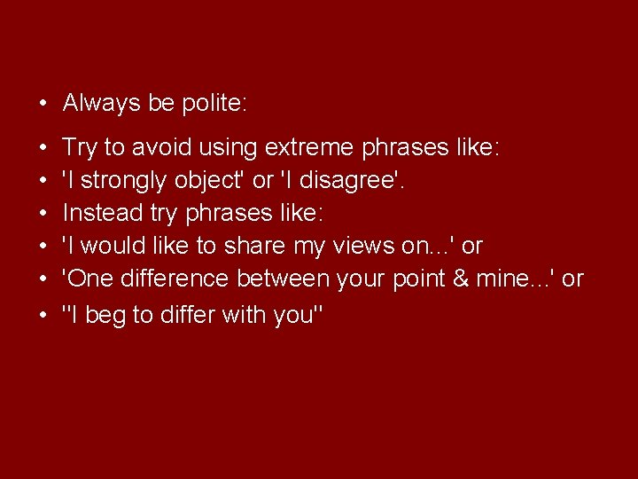  • Always be polite: • • • Try to avoid using extreme phrases
