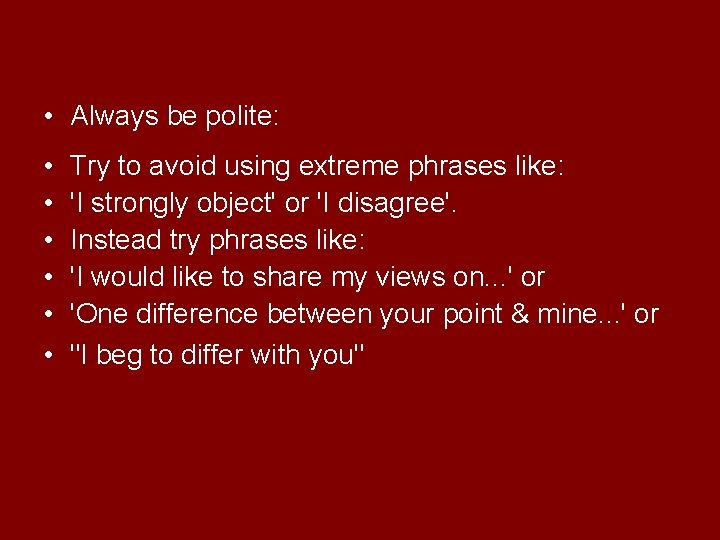  • Always be polite: • • • Try to avoid using extreme phrases