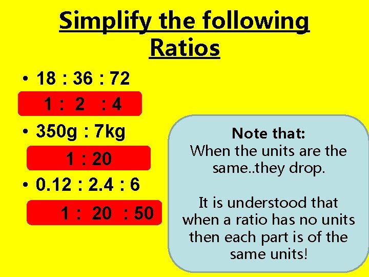 Simplify the following Ratios • 18 : 36 : 72 1: 2 : 4