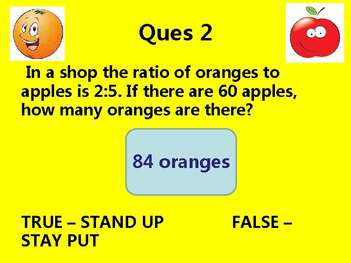 Ques 2 In a shop the ratio of oranges to apples is 2: 5.