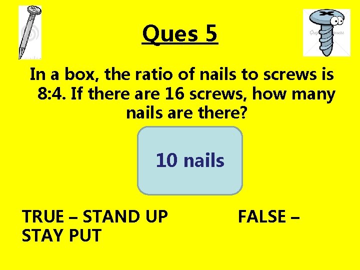 Ques 5 In a box, the ratio of nails to screws is 8: 4.