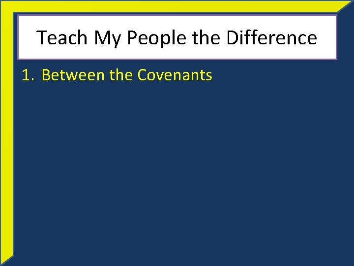 Teach My People the Difference 1. Between the Covenants 