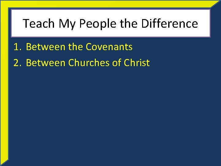 Teach My People the Difference 1. Between the Covenants 2. Between Churches of Christ