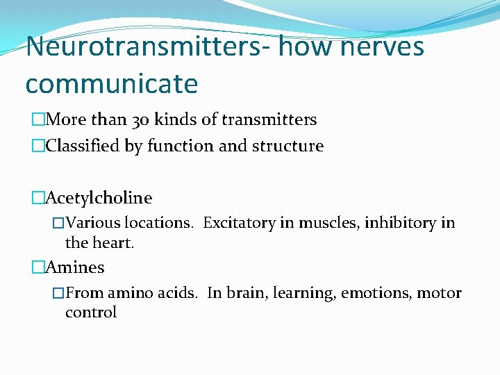 Neurotransmitters- how nerves communicate �More than 30 kinds of transmitters �Classified by function and