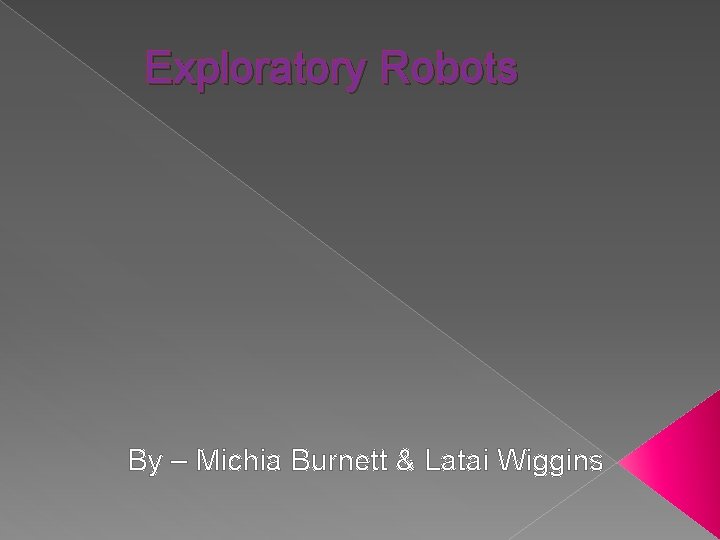 Exploratory Robots By – Michia Burnett & Latai Wiggins 