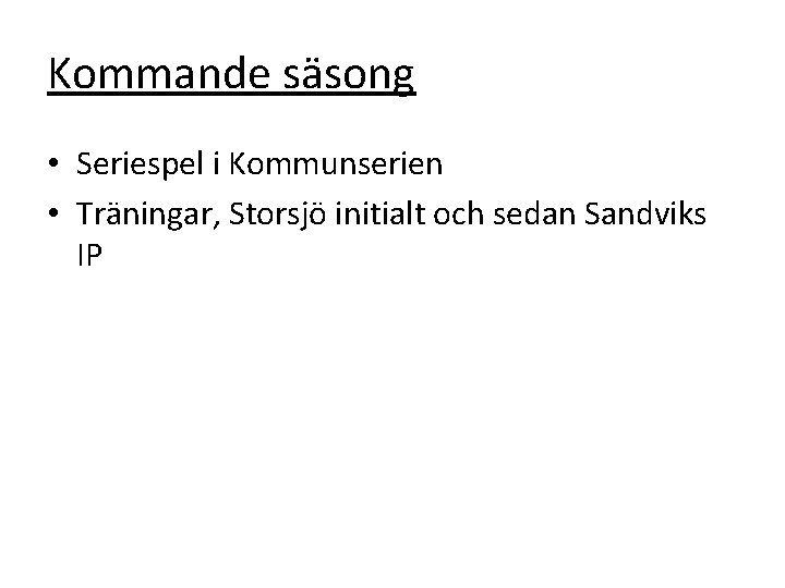 Kommande säsong • Seriespel i Kommunserien • Träningar, Storsjö initialt och sedan Sandviks IP
