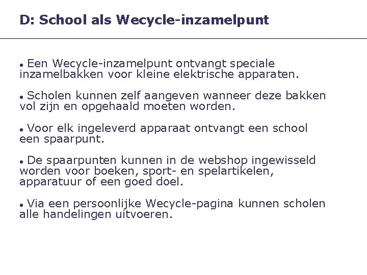 D: School als Wecycle-inzamelpunt Een Wecycle-inzamelpunt ontvangt speciale inzamelbakken voor kleine elektrische apparaten. Scholen