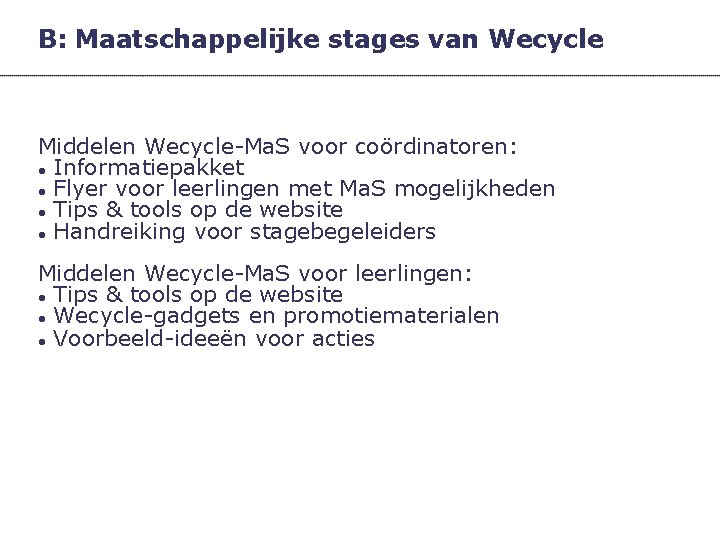B: Maatschappelijke stages van Wecycle Middelen Wecycle-Ma. S voor coördinatoren: Informatiepakket Flyer voor leerlingen