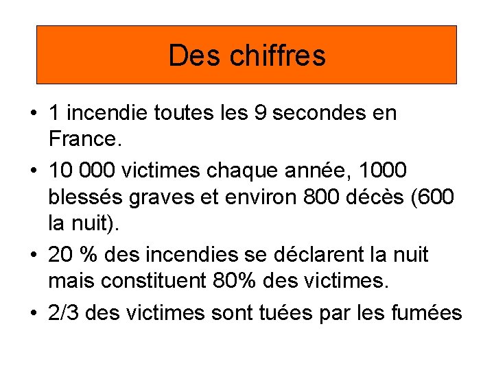 Des chiffres • 1 incendie toutes les 9 secondes en France. • 10 000