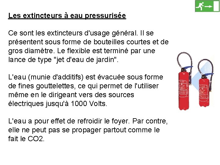 Les extincteurs à eau pressurisée Ce sont les extincteurs d'usage général. Il se présentent