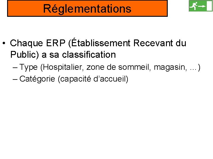 Réglementations • Chaque ERP (Établissement Recevant du Public) a sa classification – Type (Hospitalier,