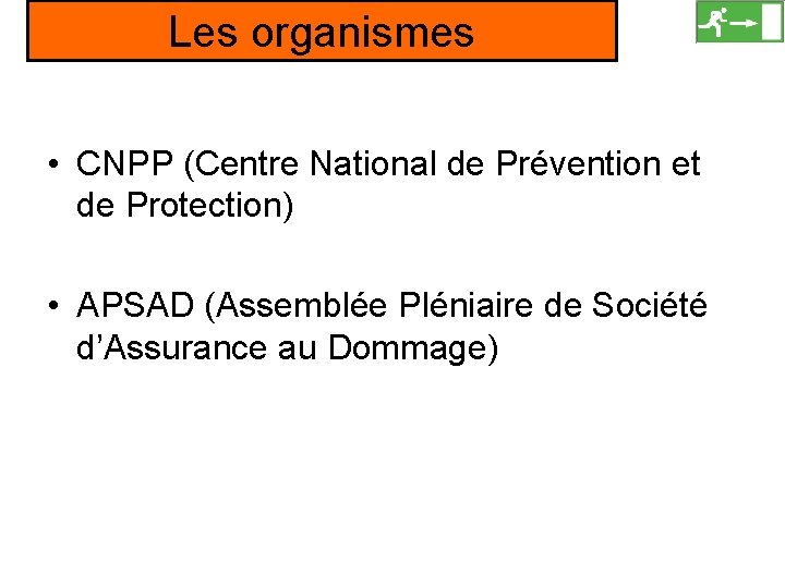 Les organismes • CNPP (Centre National de Prévention et de Protection) • APSAD (Assemblée