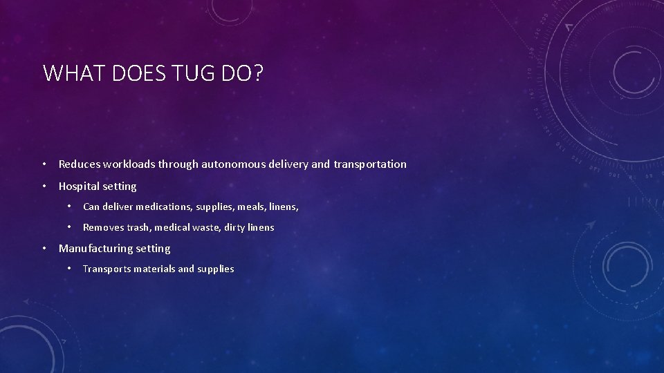 WHAT DOES TUG DO? • Reduces workloads through autonomous delivery and transportation • Hospital