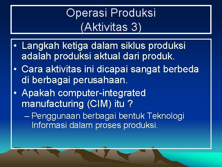 Operasi Produksi (Aktivitas 3) • Langkah ketiga dalam siklus produksi adalah produksi aktual dari