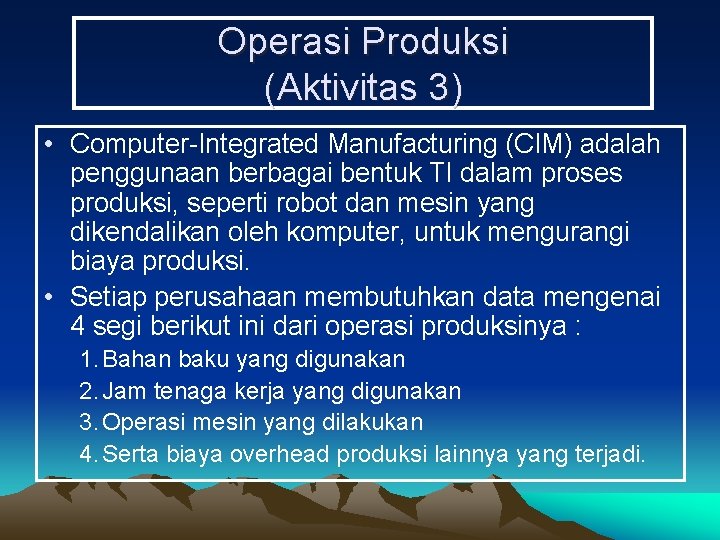 Operasi Produksi (Aktivitas 3) • Computer-Integrated Manufacturing (CIM) adalah penggunaan berbagai bentuk TI dalam