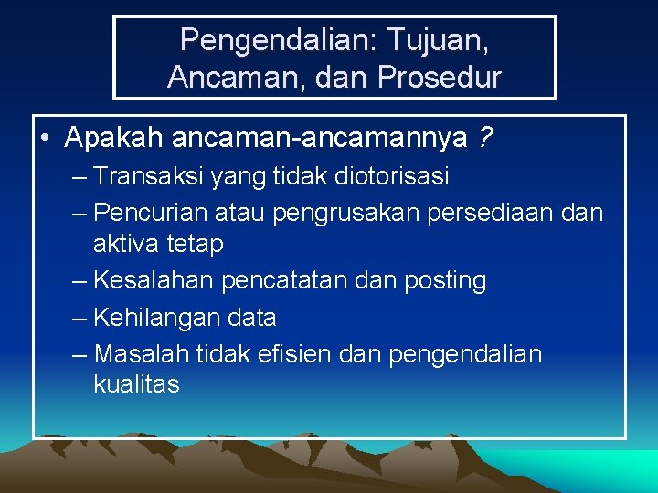 Pengendalian: Tujuan, Ancaman, dan Prosedur • Apakah ancaman-ancamannya ? – Transaksi yang tidak diotorisasi