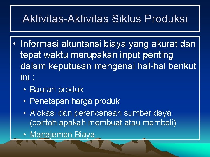 Aktivitas-Aktivitas Siklus Produksi • Informasi akuntansi biaya yang akurat dan tepat waktu merupakan input