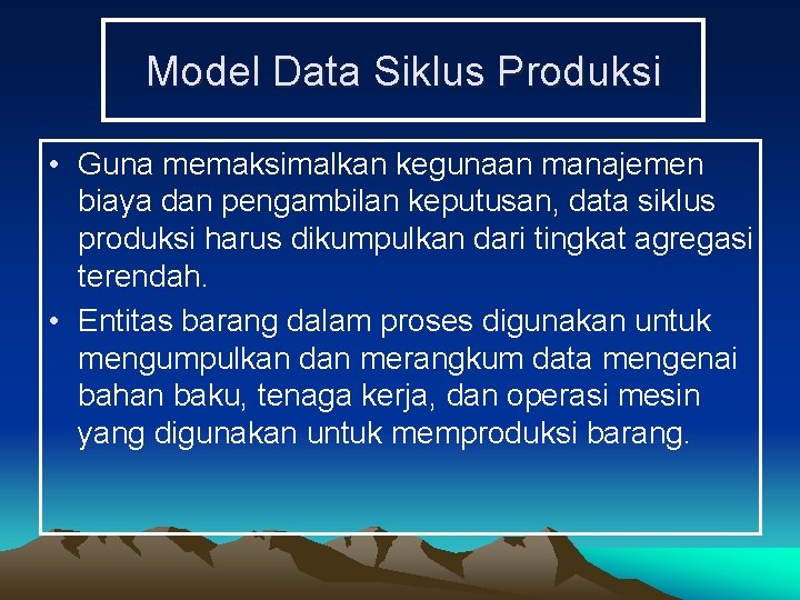 Model Data Siklus Produksi • Guna memaksimalkan kegunaan manajemen biaya dan pengambilan keputusan, data