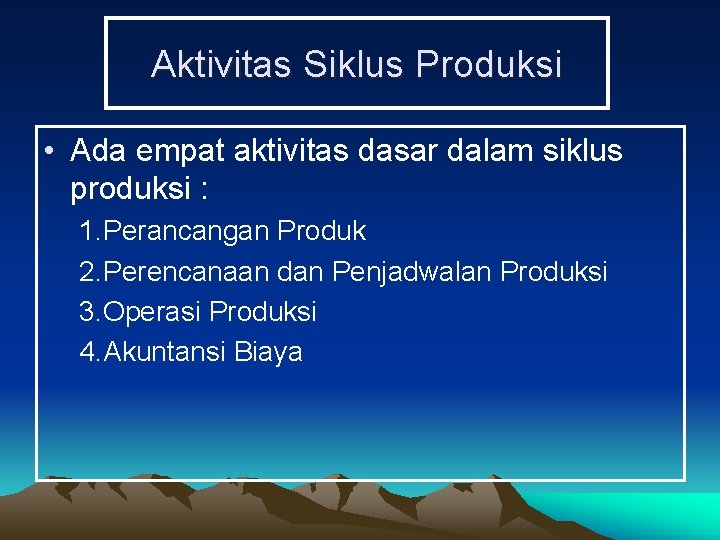 Aktivitas Siklus Produksi • Ada empat aktivitas dasar dalam siklus produksi : 1. Perancangan